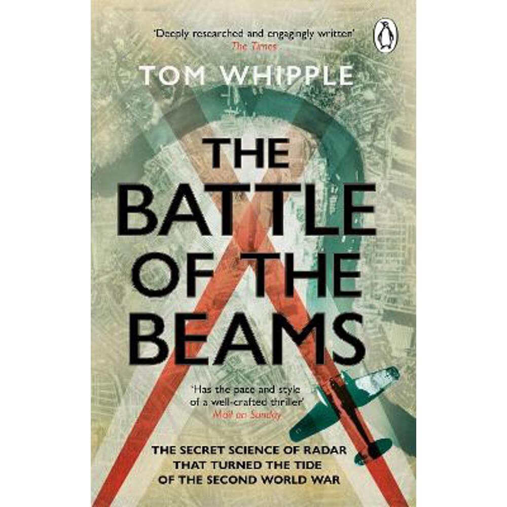 The Battle of the Beams: The secret science of radar that turned the tide of the Second World War (Paperback) - Tom Whipple